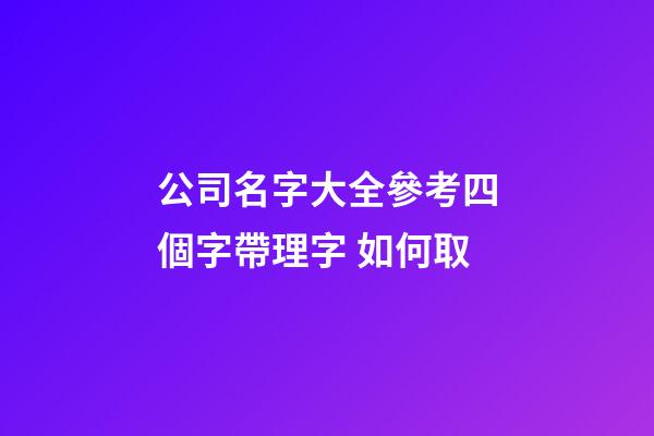 公司名字大全參考四個字帶理字 如何取-第1張-公司起名-玄機派